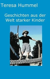 bokomslag Geschichten aus der Welt starker Kinder: Zehn spannende Kurzgeschichten erzählen von Gefahren des Alltags, neuen Situationen und Abenteuern in denen s