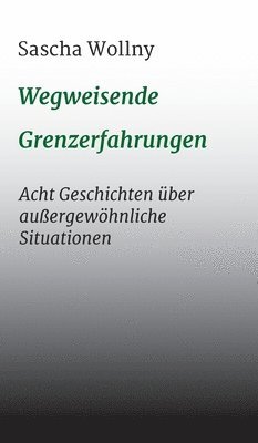 bokomslag Wegweisende Grenzerfahrungen: Acht Geschichten über außergewöhnliche Situationen