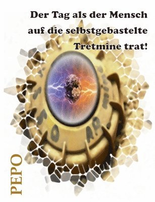 Der Tag als der Mensch auf die selbstgebastelte Tretmine trat!