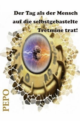 Der Tag als der Mensch auf die selbstgebastelte Tretmine trat!