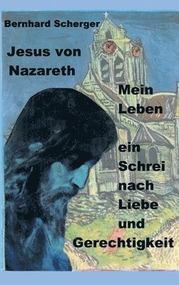 bokomslag Mein Leben - ein Schrei nach Liebe und Gerechtigkeit: Jesus von Nazareth erzählt sein Leben