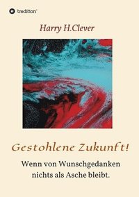 bokomslag Gestohlene Zukunft: Wenn von Wunschgedanken nichts als Asche bleibt.