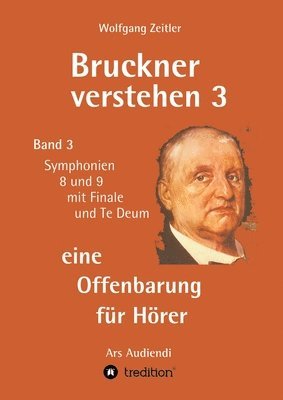 bokomslag Bruckner verstehen 3 - eine Offenbarung für Hörer: Band 3, Symphonien 8 und 9 mit Finale und Te Deum