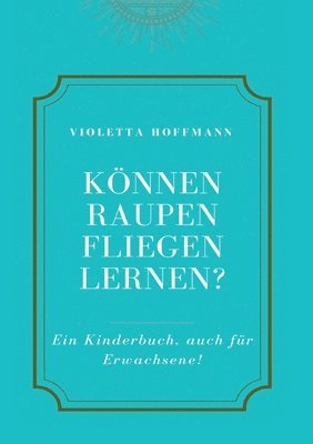 bokomslag Können Raupen fliegen lernen?: Ein Kinderbuch, auch für Erwachsene