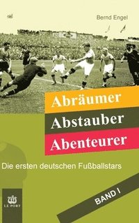 bokomslag Abräumer, Abstauber, Abenteurer. Band I: Die ersten deutschen Fußballstars