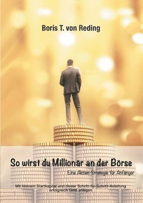 bokomslag So wirst Du Millionär an der Börse: Eine Aktien-Strategie für Anfänger