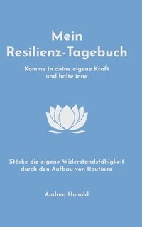 bokomslag Mein Resilienz-Tagebuch: Komme in deine eigene Kraft, halte inne und stärke deine Widerstandsfähigkeit durch den Aufbau von Routinen