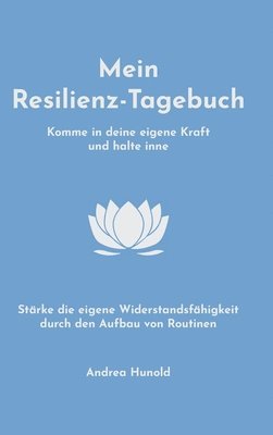 Mein Resilienz-Tagebuch: Komme in deine eigene Kraft, halte inne und stärke deine Widerstandsfähigkeit durch den Aufbau von Routinen 1