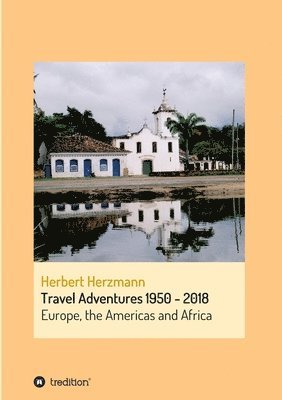 bokomslag Travel Adventures 1950 - 2018: Europe, the Americas and Africa