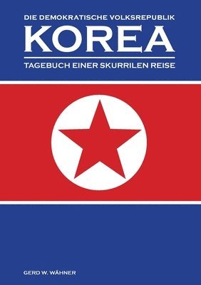 bokomslag Die Demokratische Volksrepublik KOREA: Tagebuch einer skurrilen Reise