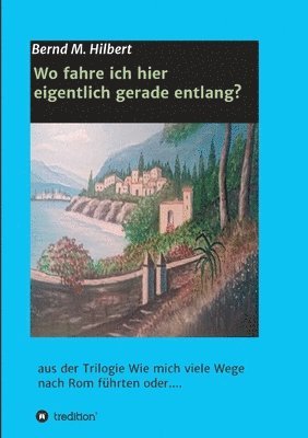 bokomslag Wo fahre ich hier eigentlich gerade entlang?: aus der Trilogie 'Wie mich viele Wege nach Rom führten oder....'