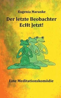 bokomslag Der Letzte Beobachter EcHt Jetzt!: Eine Meditationskomödie