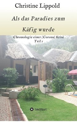 bokomslag Als das Paradies zum Käfig wurde: Chronologie einer (Corona) Krise, Teil 1