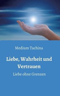bokomslag Liebe, Wahrheit und Vertrauen -  Liebe ohne Grenzen