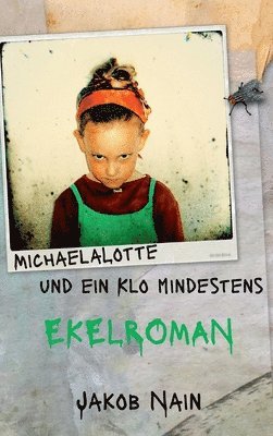 bokomslag MichaelaLotte und ein Klo. Mindestens: Eine Ekel erregende Geschichte über den Weg C und andere Sachen von Jakob Nain