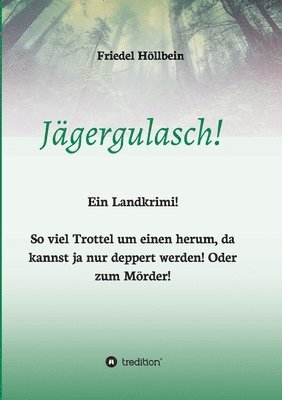 bokomslag Jägergulasch!: So viel Trottel um einen herum, da kannst ja nur deppert werden! Oder zum Mörder!