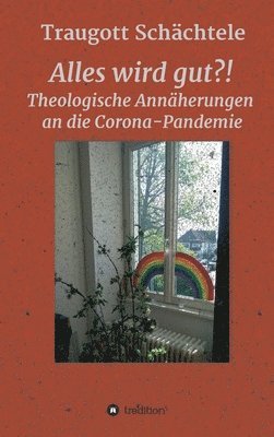 bokomslag Alles wird gut?!: Theologische Annäherungen an die Corona-Pandemie