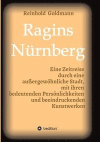bokomslag Ragins Nürnberg: Zeitreise durch eine außergewöhnliche Stadt, mit ihren bedeutenden Persönlichkeiten und beeindruckenden Kunstwerken