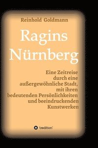 bokomslag Ragins Nürnberg: Zeitreise durch eine außergewöhnliche Stadt, mit ihren bedeutenden Persönlichkeiten und beeindruckenden Kunstwerken