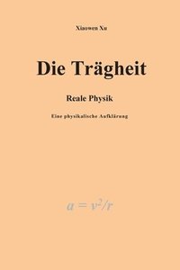 bokomslag Die Trägheit - reale Physik, eine physikalische Aufklärung