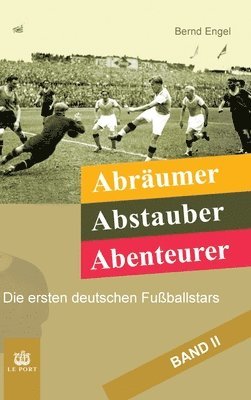 bokomslag Abräumer, Abstauber, Abenteurer. Band II: Die ersten deutschen Fußballstars