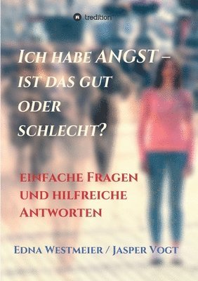 Edna Westmeier /. Jasper Vogt, Edna Westmeier Jasper Vogt - Ich habe Angst - ist das gut oder schlecht?: Einfache Fragen und hilfreiche Antworten, Häftad