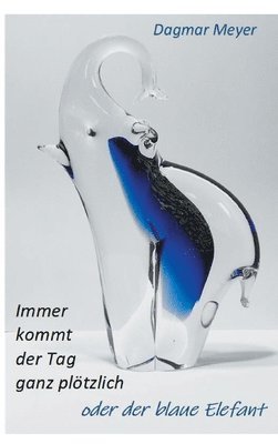 Immer kommt der Tag ganz plötzlich oder der blaue Elefant 1