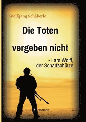 bokomslag Die Toten vergeben nicht - Lars Wolff, der Scharfschütze