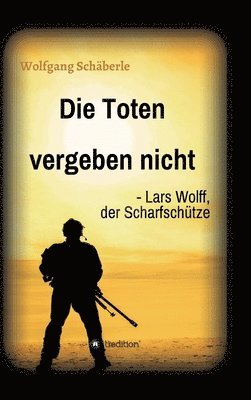 bokomslag Die Toten vergeben nicht - Lars Wolff, der Scharfschütze