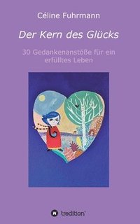 bokomslag Der Kern des Glücks - 30 Gedankenanstöße für ein erfülltes Leben