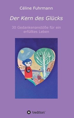 Der Kern des Glücks - 30 Gedankenanstöße für ein erfülltes Leben