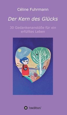 Céline Fuhrmann - Der Kern des Glücks - 30 Gedankenanstöße für ein erfülltes Leben, Inbunden