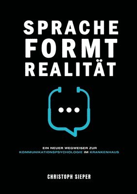 bokomslag Sprache formt Realität: Ein neuer Wegweiser zur Kommunikationspsychologie im Krankenhaus