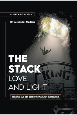 Alexander Madaus - THE STACK - Love and Light: Der Weg aus der selbst gewählten Dunkelheit, Inbunden