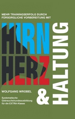 bokomslag Hirn Herz & Haltung: Systematische Gebrauchshundeausbildung für die EXTRA-Klasse