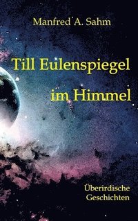 bokomslag Till Eulenspiegel im Himmel: Überirdische Geschichten