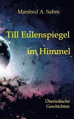 Till Eulenspiegel im Himmel: Überirdische Geschichten 1