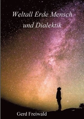 Weltall Erde Mensch und Dialektik