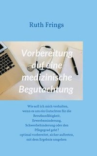 bokomslag Vorbereitung auf eine medizinische Begutachtung: Wie soll ich mich verhalten, wenn es um ein Gutachten für die Berufsunfähigkeit, Erwerbsminderung, Sc