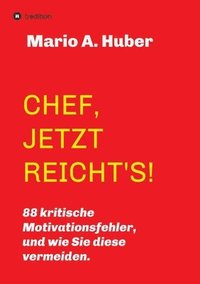 bokomslag Chef, Jetzt Reicht's!: 88 kritische Motivationsfehler, und wie Sie diese vermeiden.