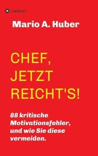 bokomslag Chef, Jetzt Reicht's!: 88 kritische Motivationsfehler, und wie Sie diese vermeiden.