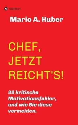 Chef, Jetzt Reicht's!: 88 kritische Motivationsfehler, und wie Sie diese vermeiden. 1