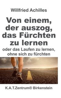 bokomslag Von einem, der auszog, das Fürchten zu lernen: oder Laufen lernen. ohne sich zu fürchten