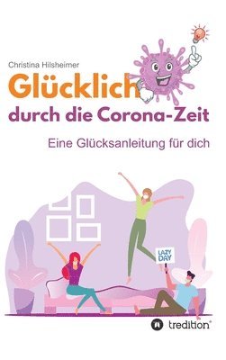 bokomslag Glücklich durch die Corona-Zeit: Eine Glücksanleitung für dich