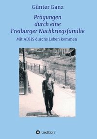 bokomslag Prägungen durch eine Freiburger Nachkriegsfamilie: Mit ADHS durchs Leben kommen