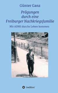bokomslag Prägungen durch eine Freiburger Nachkriegsfamilie: Mit ADHS durchs Leben kommen