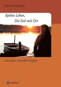 bokomslag Spätes Leben, Die Zeit mit Dir: Acht Jahre, eine halbe Ewigkeit