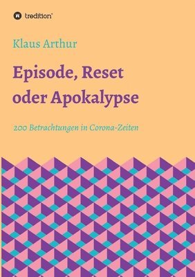 Episode, Reset oder Apokalypse: 200 Betrachtungen in Corona-Zeiten 1