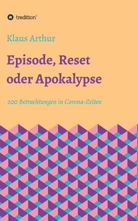 bokomslag Episode, Reset oder Apokalypse: 200 Betrachtungen in Corona-Zeiten