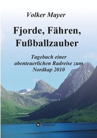 bokomslag Fjorde, Fähren, Fußballzauber: Tagebuch einer abenteuerlichen Radreise zum Nordkap 2010